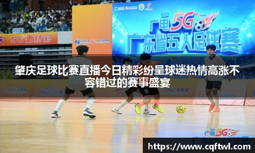 肇庆足球比赛直播今日精彩纷呈球迷热情高涨不容错过的赛事盛宴