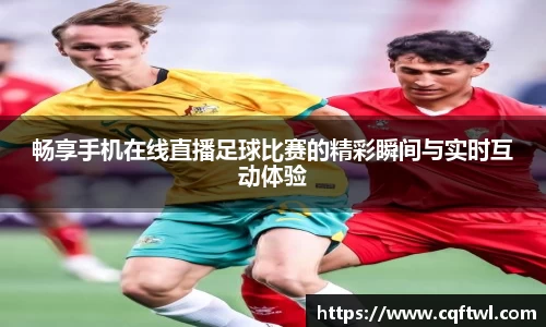 畅享手机在线直播足球比赛的精彩瞬间与实时互动体验