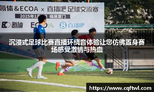 沉浸式足球比赛直播环绕音体验让您仿佛置身赛场感受激情与热血