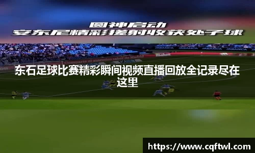 东石足球比赛精彩瞬间视频直播回放全记录尽在这里
