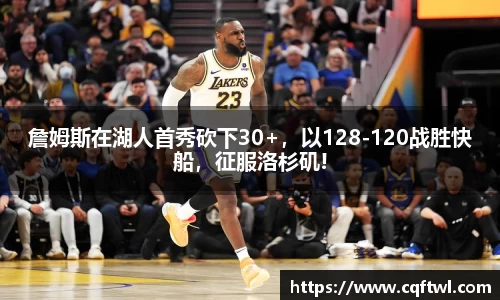 詹姆斯在湖人首秀砍下30+，以128-120战胜快船，征服洛杉矶!