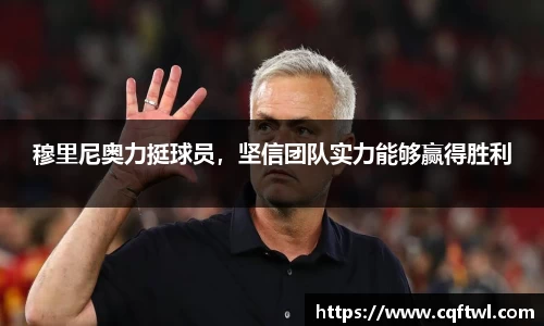 穆里尼奥力挺球员，坚信团队实力能够赢得胜利